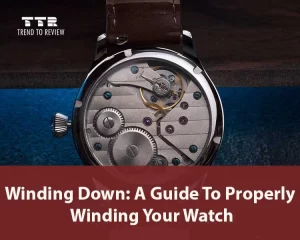 Winding Down A Guide To Properly Winding Your Watch