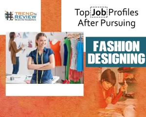 Top Job Profiles After Pursuing Fashion Designing
