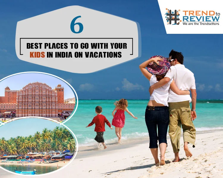 6 Best Places To Go With Your Kids In India On Vacations