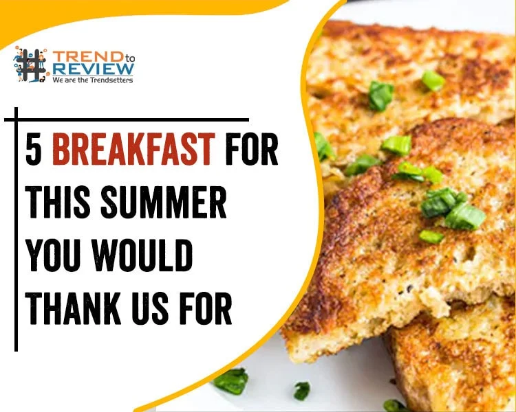 5 Breakfast For This Summer You Would Thank Us For