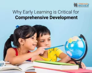 Why Early Learning is Critical for Comprehensive Development