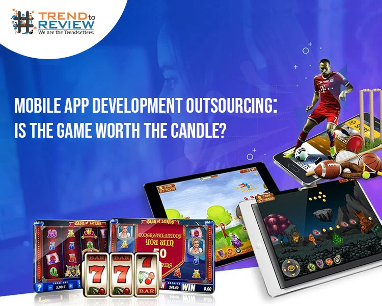 Mobile app development outsourcing Is the Game Worth the Candle