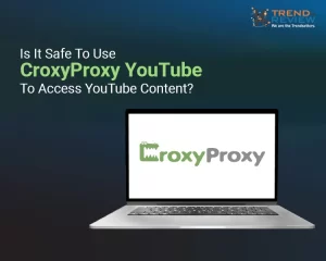 Is It Safe To Use CroxyProxy YouTube To Access Content?