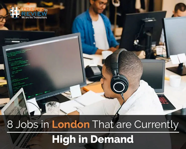 8 Jobs in London That are Currently High in Demand